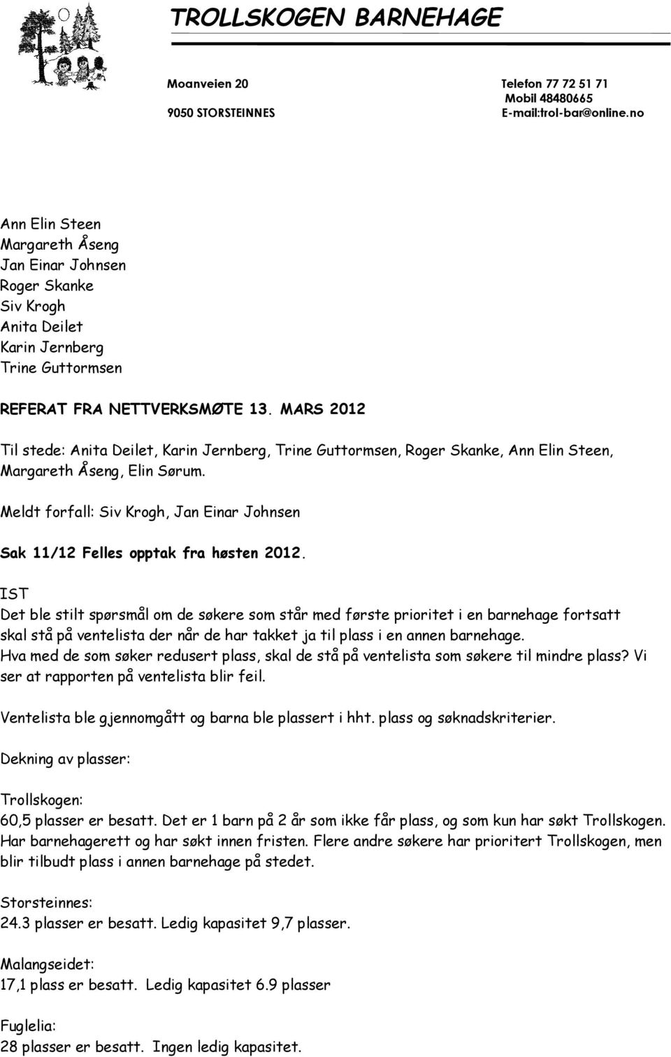 Meldt forfall: Siv Krogh, Jan Einar Johnsen Sak 11/12 Felles opptak fra høsten 2012.