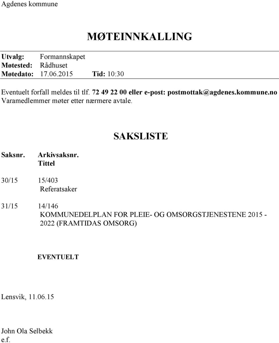 kommune.no Varamedlemmer møter etter nærmere avtale. SAKSLISTE Saksnr. Arkivsaksnr.