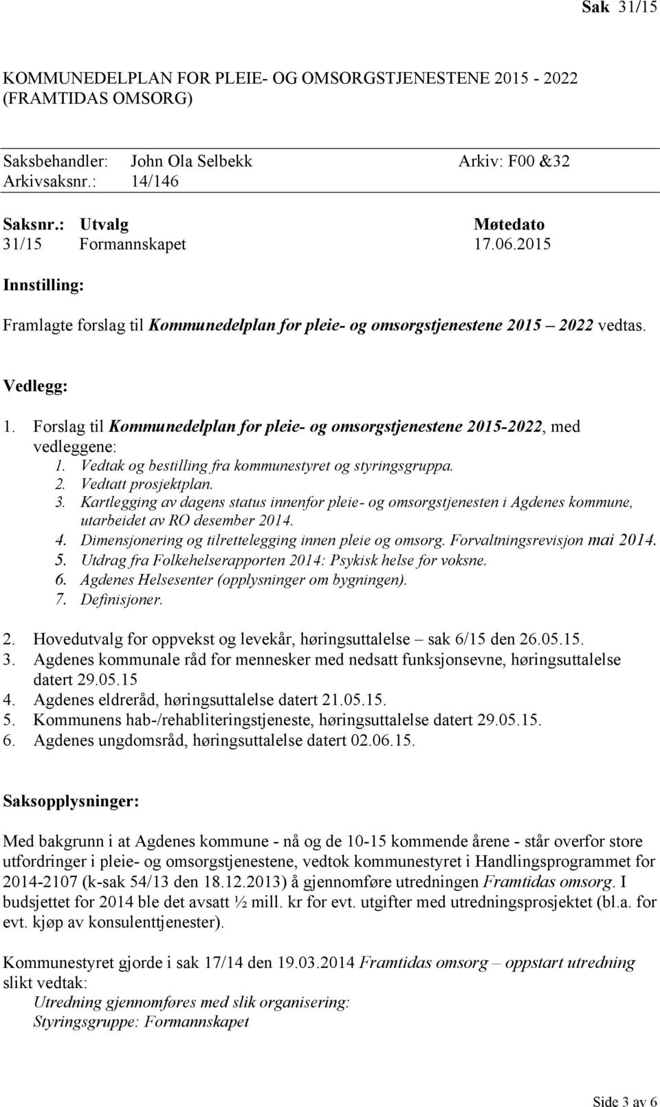 Forslag til Kommunedelplan for pleie- og omsorgstjenestene 2015-2022, med vedleggene: 1. Vedtak og bestilling fra kommunestyret og styringsgruppa. 2. Vedtatt prosjektplan. 3.