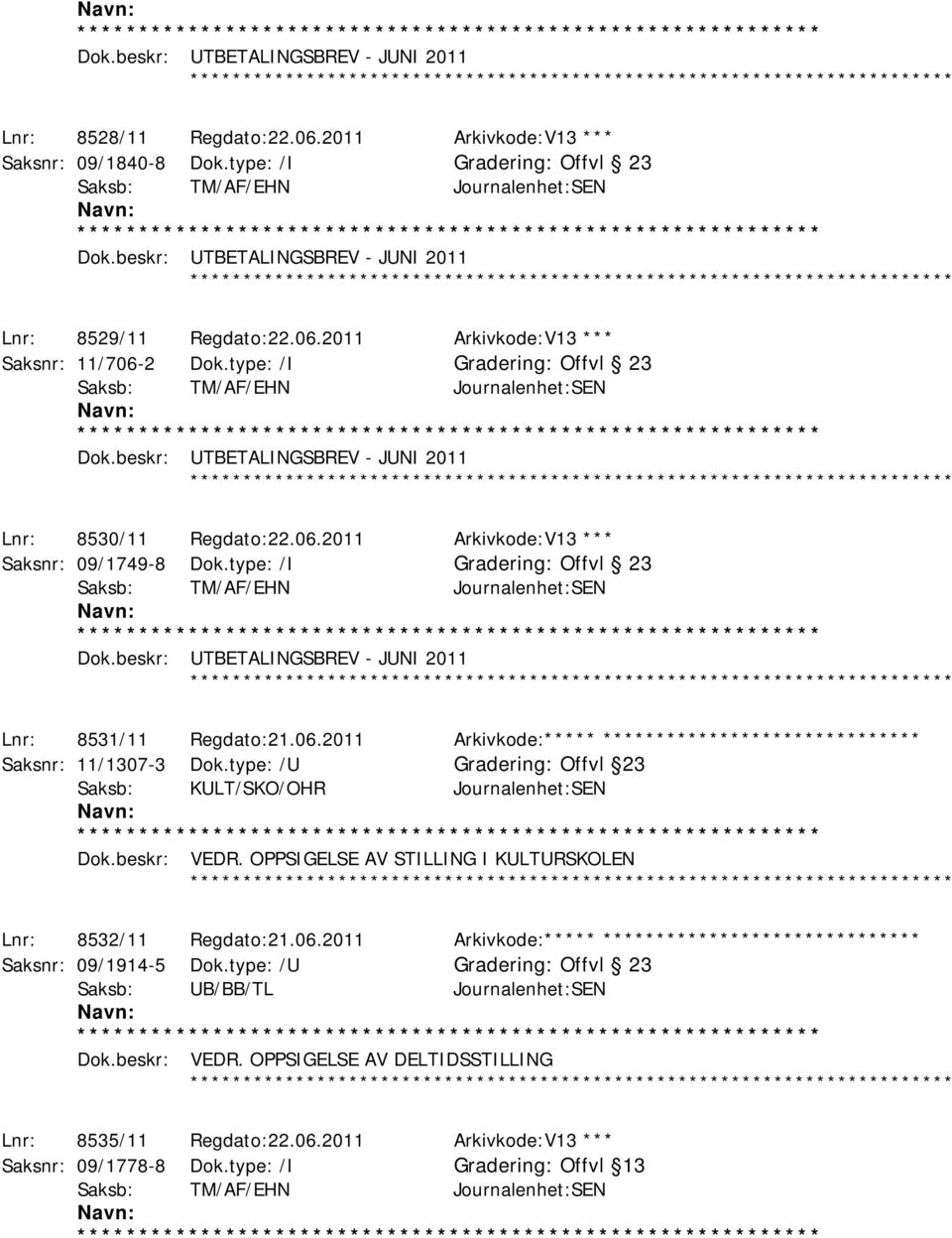 type: /U Offvl 23 Saksb: KULT/SKO/OHR Journalenhet:SEN Dok.beskr: VEDR. OPPSIGELSE AV STILLING I KULTURSKOLEN ************ Lnr: 8532/11 Regdato:21.06.