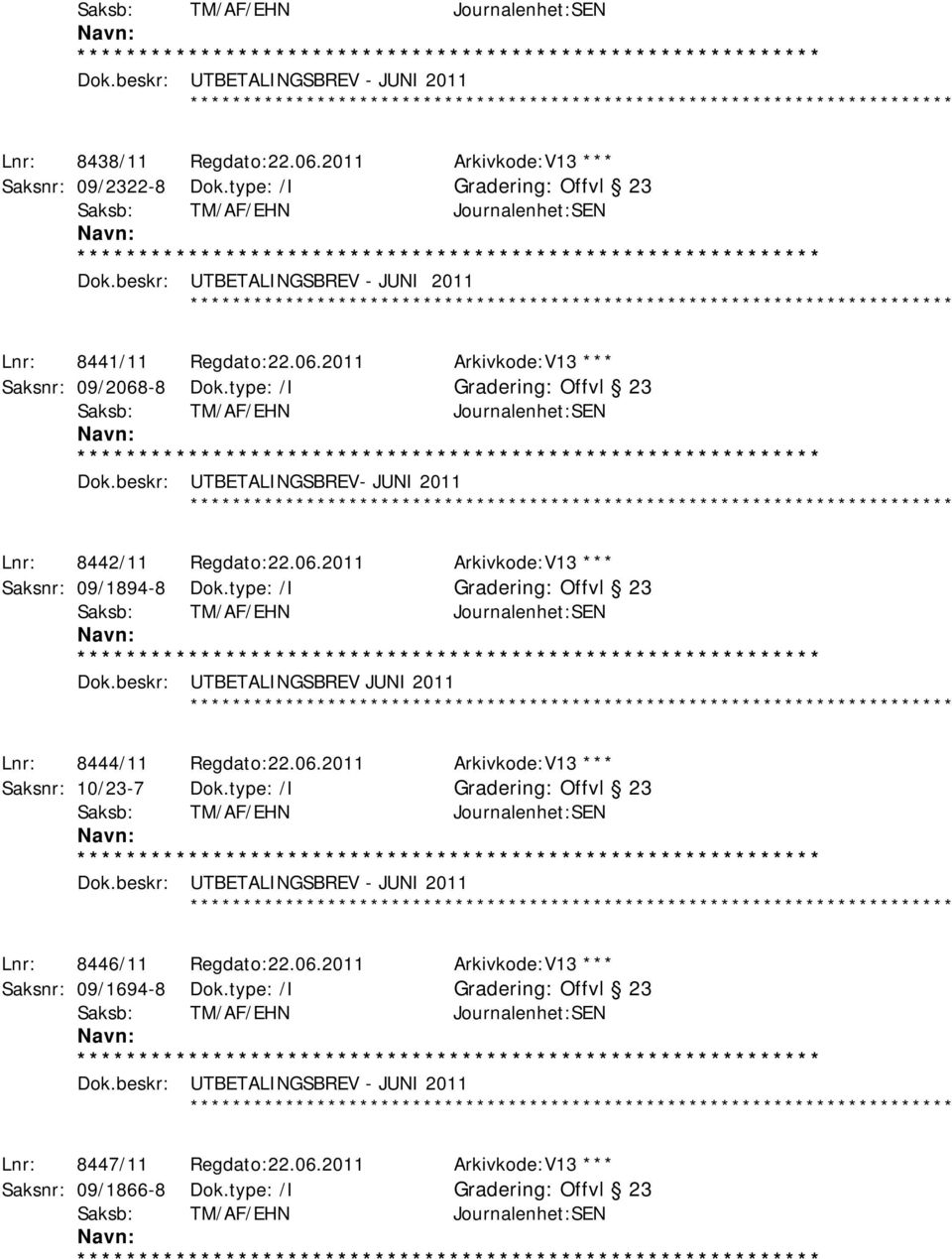 06.2011 Arkivkode:V13 *** Saksnr: 10/23-7 Dok.type: /I Offvl 23 ************ Lnr: 8446/11 Regdato:22.06.2011 Arkivkode:V13 *** Saksnr: 09/1694-8 Dok.