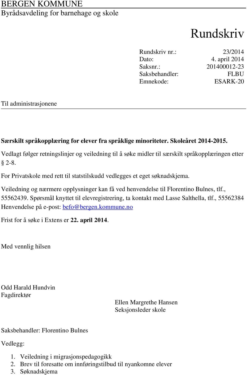 Vedlagt følger retningslinjer og veiledning til å søke midler til særskilt språkopplæringen etter 2-8. For Privatskole med rett til statstilskudd vedlegges et eget søknadskjema.