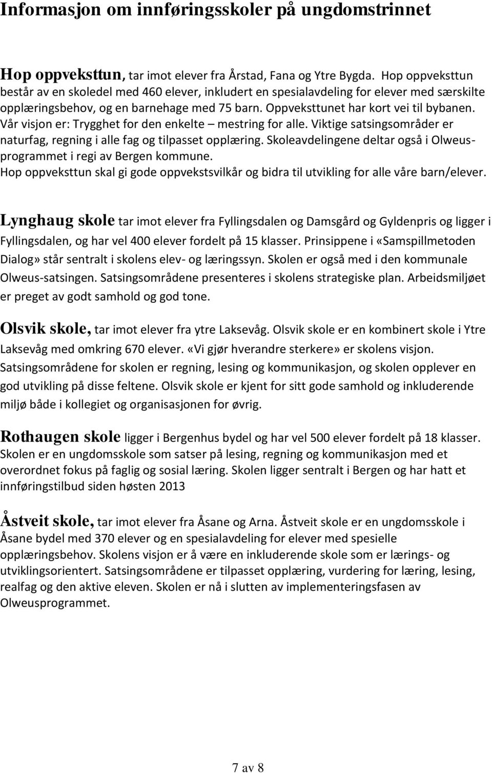 Vår visjon er: Trygghet for den enkelte mestring for alle. Viktige satsingsområder er naturfag, regning i alle fag og tilpasset opplæring.