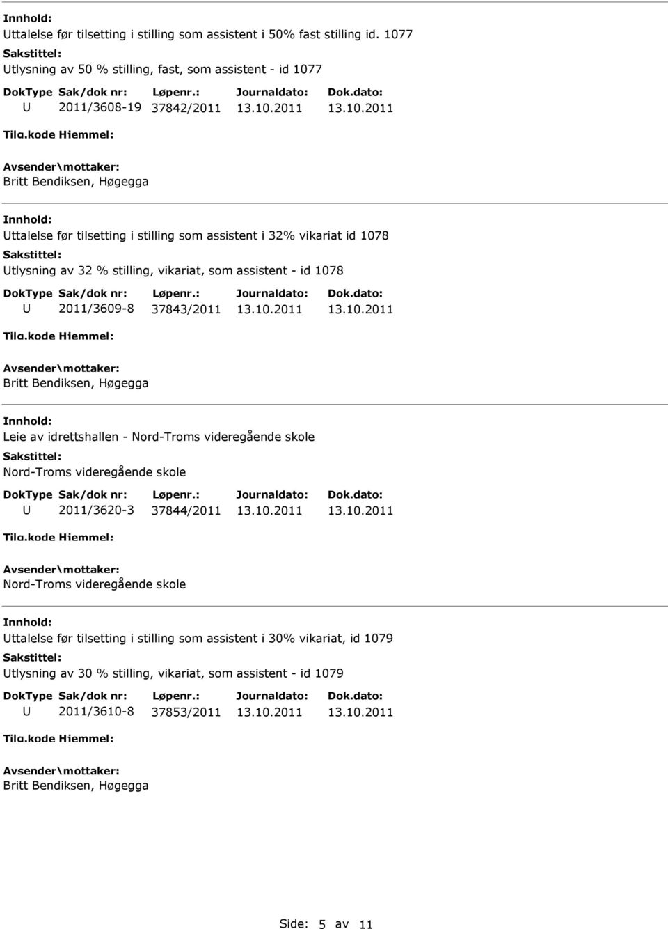 1078 tlysning av 32 % stilling, vikariat, som assistent - id 1078 2011/3609-8 37843/2011 Leie av idrettshallen - Nord-Troms videregående skole Nord-Troms