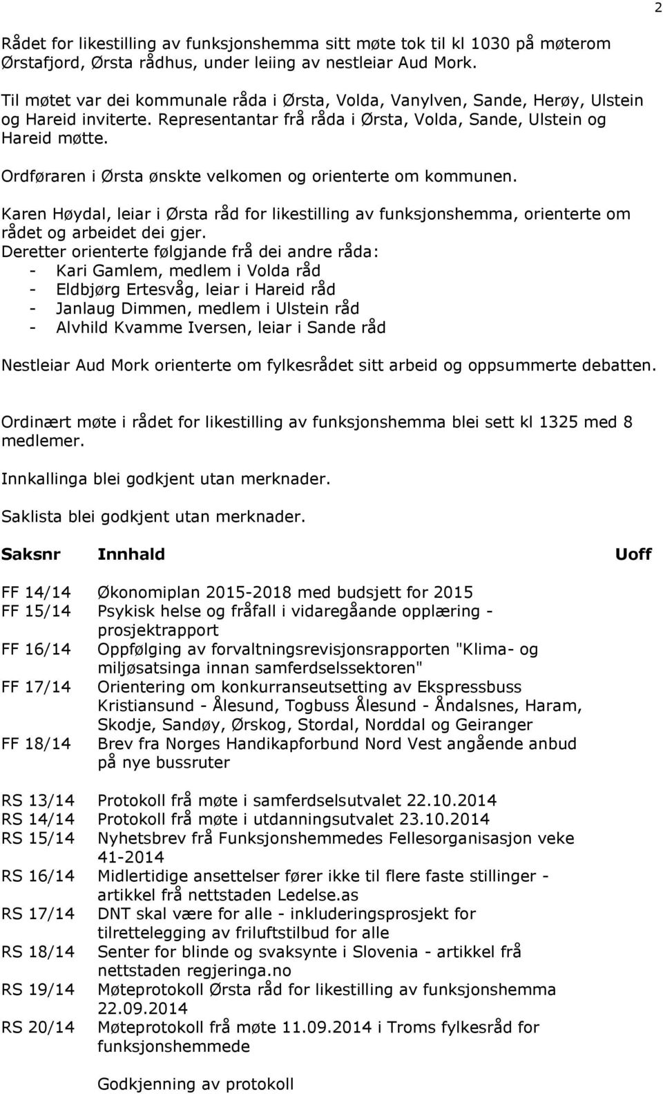 Ordføraren i Ørsta ønskte velkomen og orienterte om kommunen. Karen Høydal, leiar i Ørsta råd for likestilling av funksjonshemma, orienterte om rådet og arbeidet dei gjer.