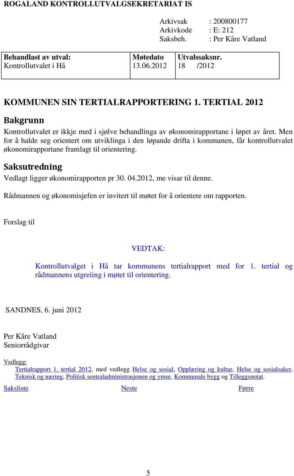 Men for å halde seg orientert om utviklinga i den løpande drifta i kommunen, får kontrollutvalet økonomirapportane framlagt til orientering. Saksutredning Vedlagt ligger økonomirapporten pr 30. 04.