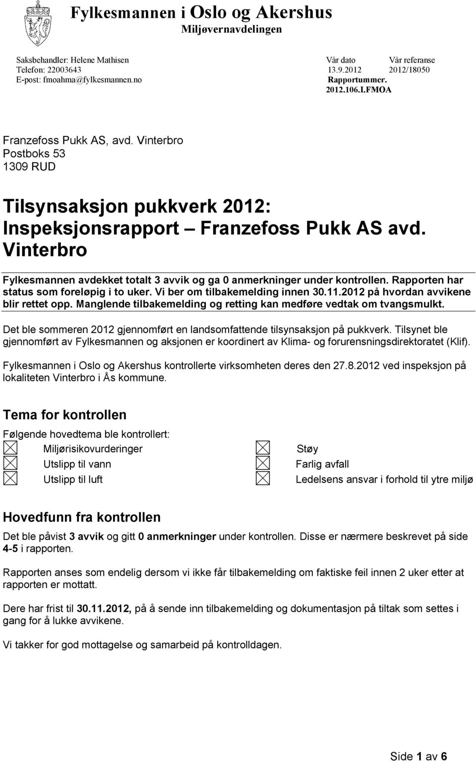 Rapporten har status som foreløpig i to uker. Vi ber om tilbakemelding innen 30.11.2012 på hvordan avvikene blir rettet opp. Manglende tilbakemelding og retting kan medføre vedtak om tvangsmulkt.