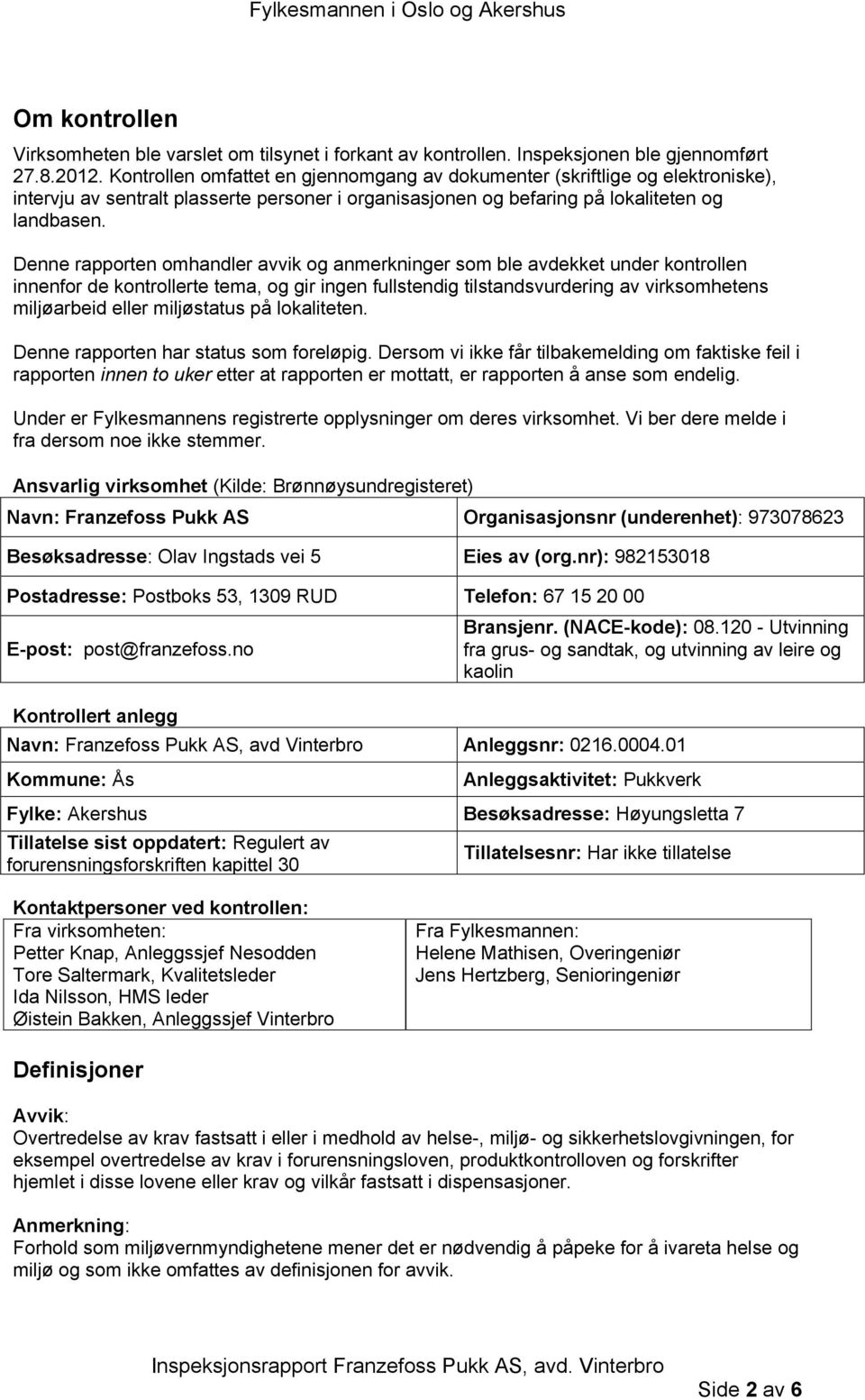 Denne rapporten omhandler avvik og anmerkninger som ble avdekket under kontrollen innenfor de kontrollerte tema, og gir ingen fullstendig tilstandsvurdering av virksomhetens miljøarbeid eller