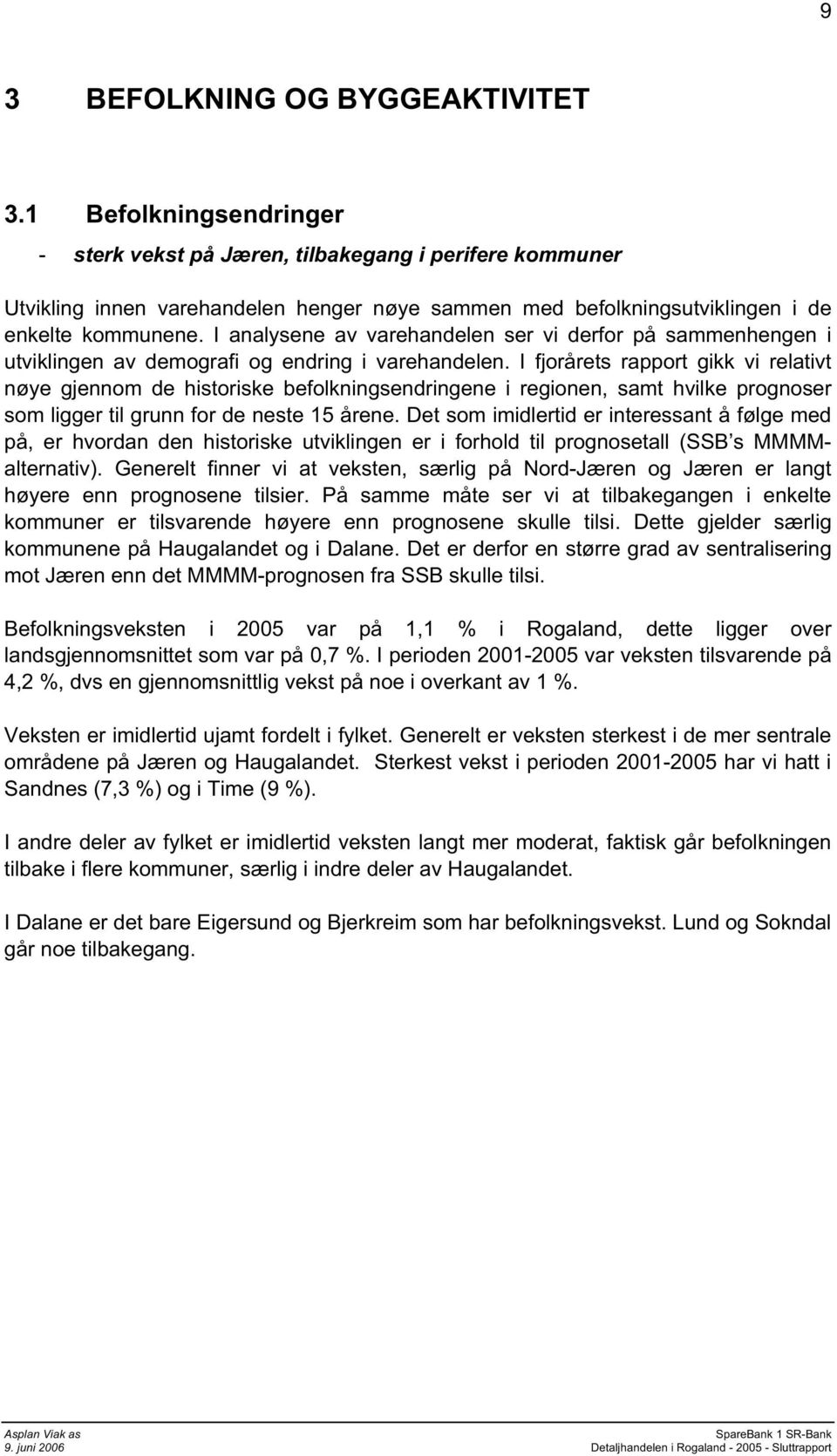 I analysene av varehandelen ser vi derfor på sammenhengen i utviklingen av demografi og endring i varehandelen.