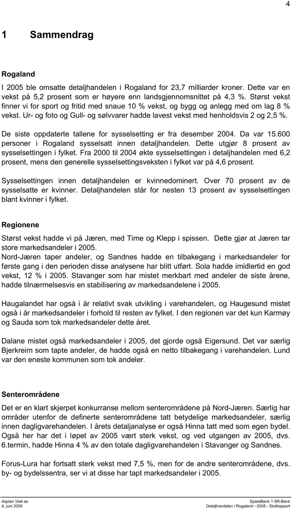 De siste oppdaterte tallene for sysselsetting er fra desember 2004. Da var 15.600 personer i Rogaland sysselsatt innen detaljhandelen. Dette utgjør 8 prosent av sysselsettingen i fylket.