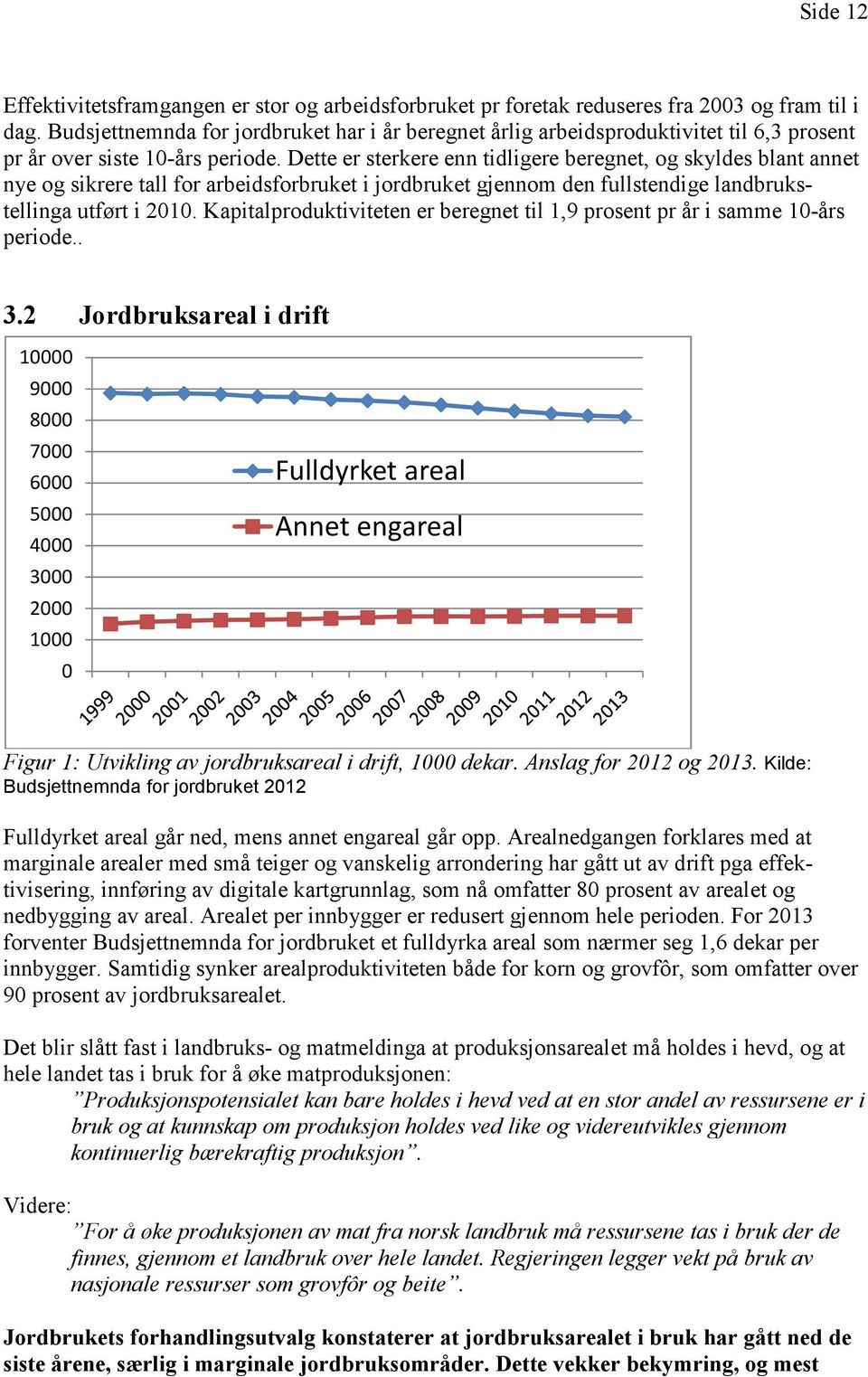 Dette er sterkere enn tidligere beregnet, og skyldes blant annet nye og sikrere tall for arbeidsforbruket i jordbruket gjennom den fullstendige landbrukstellinga utført i 2010.