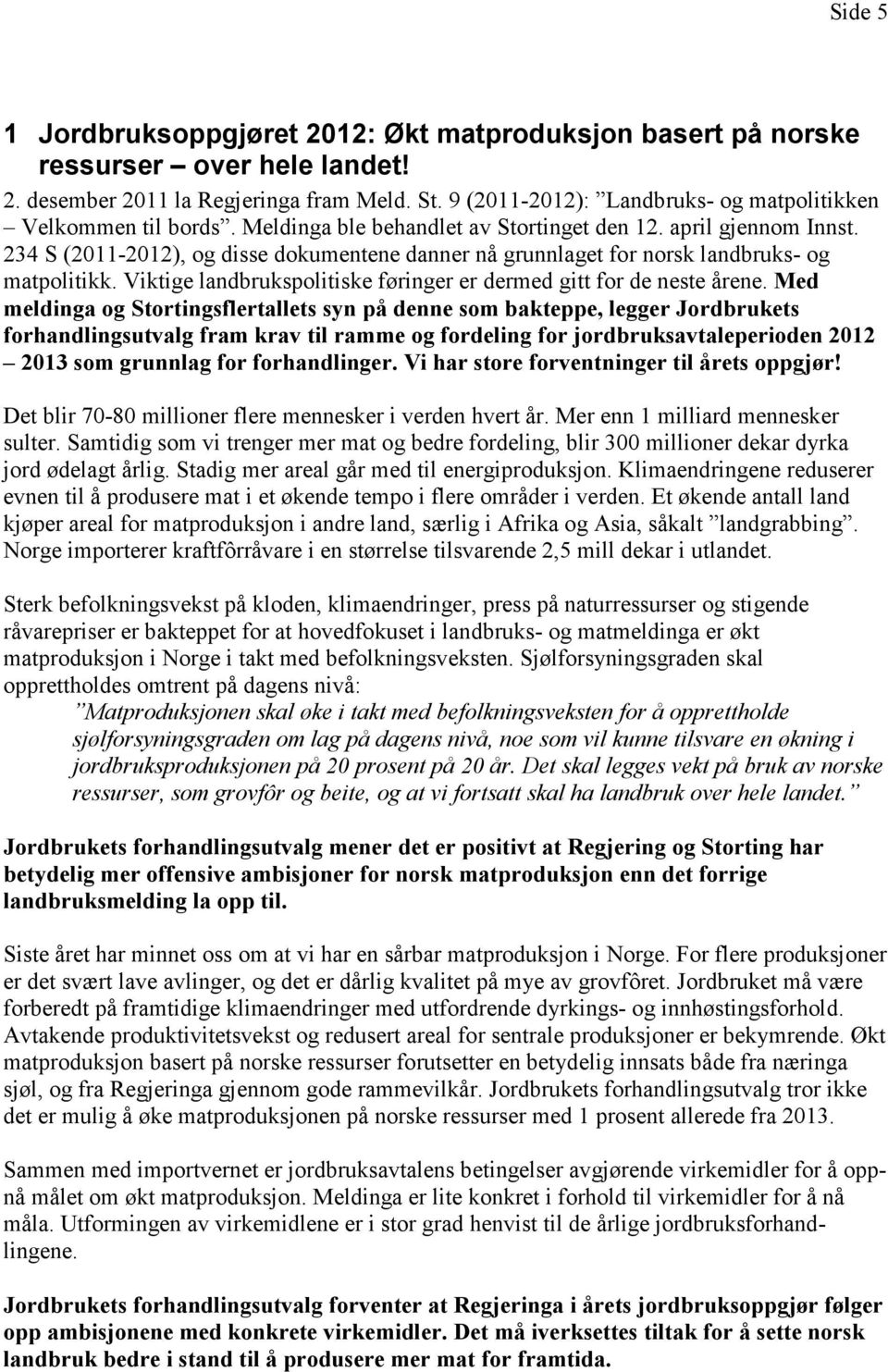 234 S (2011-2012), og disse dokumentene danner nå grunnlaget for norsk landbruks- og matpolitikk. Viktige landbrukspolitiske føringer er dermed gitt for de neste årene.