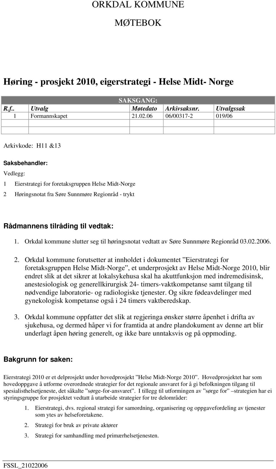 1. Orkdal kommune slutter seg til høringsnotat vedtatt av Søre Sunnmøre Regionråd 03.02.2006. 2.