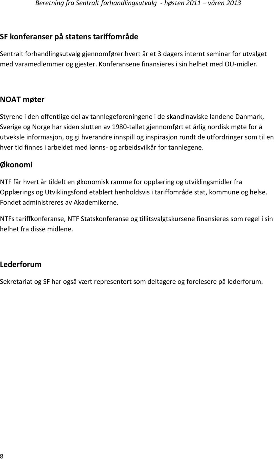 NOAT møter Styrene i den offentlige del av tannlegeforeningene i de skandinaviske landene Danmark, Sverige og Norge har siden slutten av 1980-tallet gjennomført et årlig nordisk møte for å utveksle