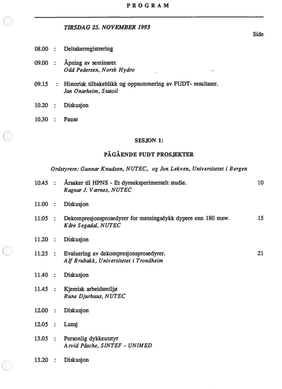 45 : Årsaker til HPNS - Et dyreeksperimentelt studie. 10 Ragnar J. Værnes, NUTEC 11.00 Diskusjon 11.05 : Dekompresjonsprosedyrer for metningsdykk dypere enn 180 msw. 15 Kcire Segadal, NUTEC 11.