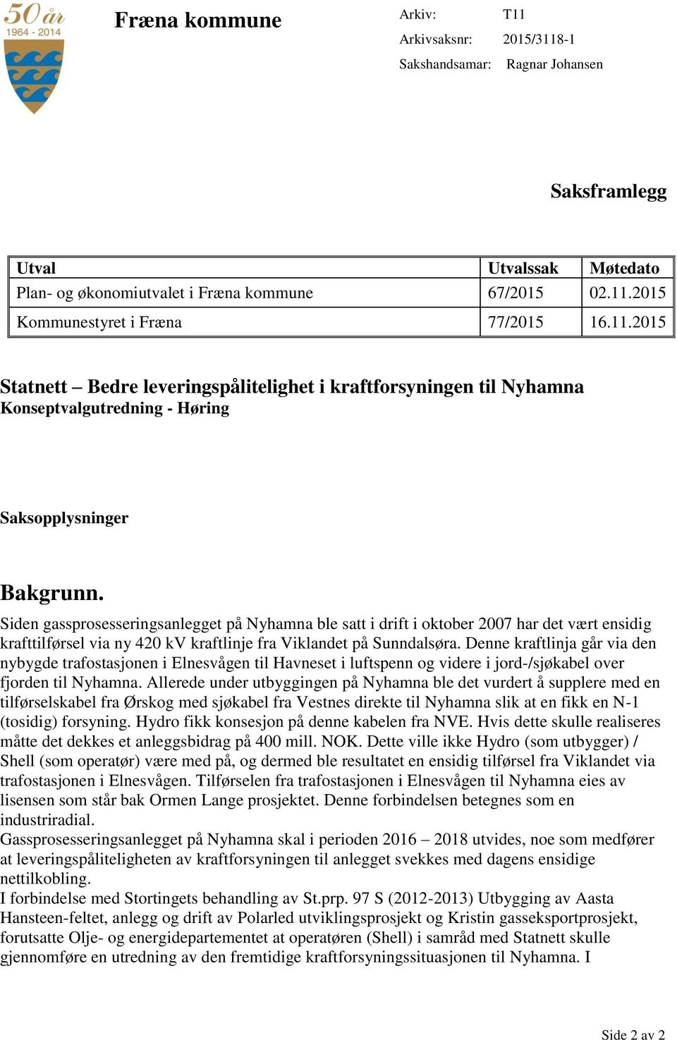 Siden gassprosesseringsanlegget på Nyhamna ble satt i drift i oktober 2007 har det vært ensidig krafttilførsel via ny 420 kv kraftlinje fra Viklandet på Sunndalsøra.