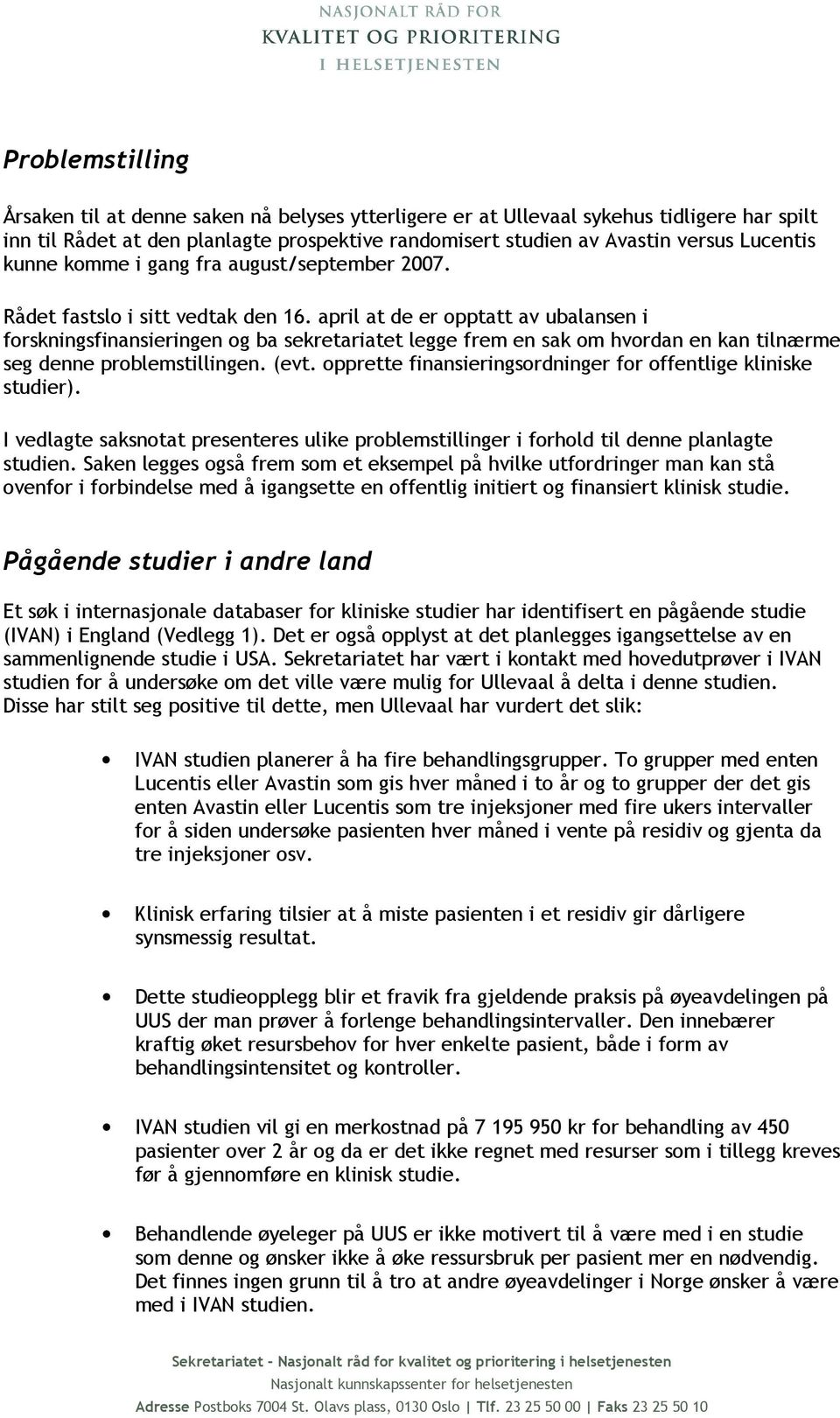 april at de er opptatt av ubalansen i forskningsfinansieringen og ba sekretariatet legge frem en sak om hvordan en kan tilnærme seg denne problemstillingen. (evt.