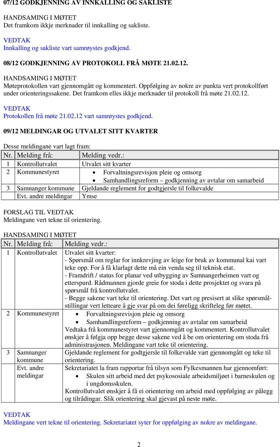 09/12 MELDINGAR OG UTVALET SITT KVARTER Desse meldingane vart lagt fram: Nr. Melding frå: Melding vedr.