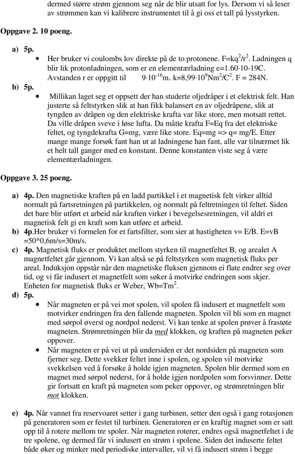 k=8,99 10 9 Nm 2 /C 2. F = 284N. b) 5p. Millikan laget seg et oppsett der han studerte oljedråper i et elektrisk felt.