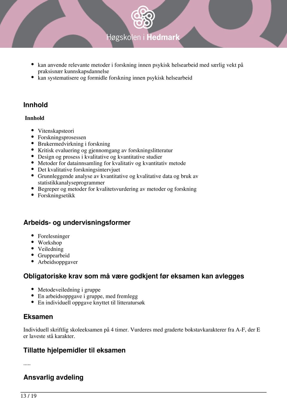 datainnsamling for kvalitativ og kvantitativ metode Det kvalitative forskningsintervjuet Grunnleggende analyse av kvantitative og kvalitative data og bruk av statistikkanalyseprogrammer Begreper og