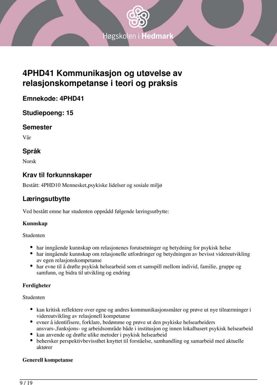 inngående kunnskap om relasjonelle utfordringer og betydningen av bevisst videreutvikling av egen relasjonskompetanse har evne til å drøfte psykisk helsearbeid som et samspill mellom individ,