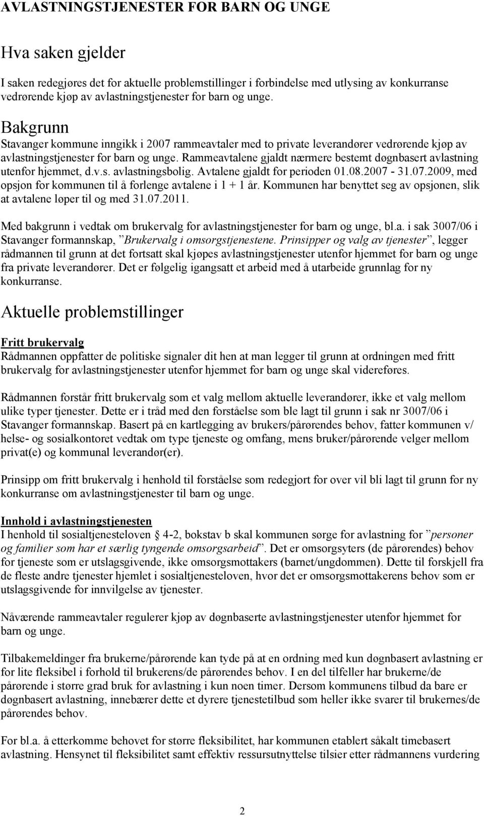 Rammeavtalene gjaldt nærmere bestemt døgnbasert avlastning utenfor hjemmet, d.v.s. avlastningsbolig. Avtalene gjaldt for perioden 01.08.2007-