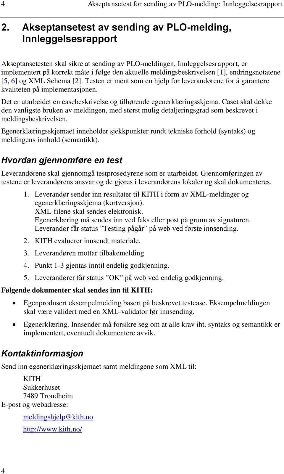 meldingsbeskrivelsen [1], endringsnotatene [5, 6] og XML Schema [2]. Testen er ment som en hjelp for leverandørene for å garantere kvaliteten på implementasjonen.