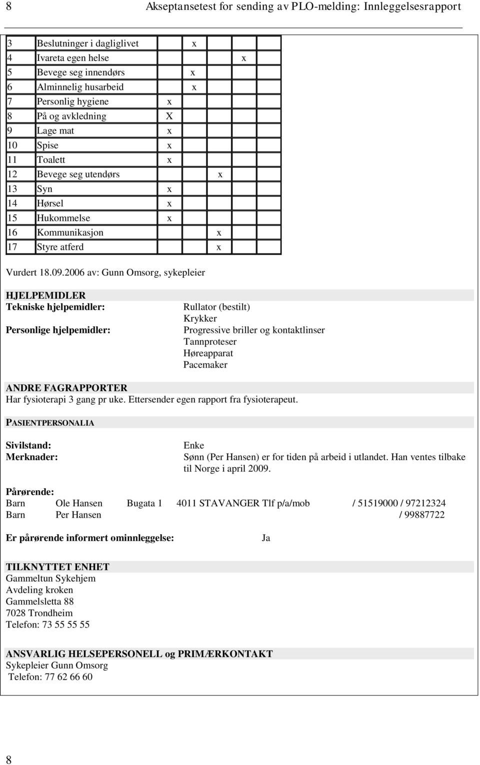 2006 av: Gunn Omsorg, sykepleier HJELPEMIDLER Tekniske hjelpemidler: Personlige hjelpemidler: Rullator (bestilt) Krykker Progressive briller og kontaktlinser Tannproteser Høreapparat Pacemaker ANDRE