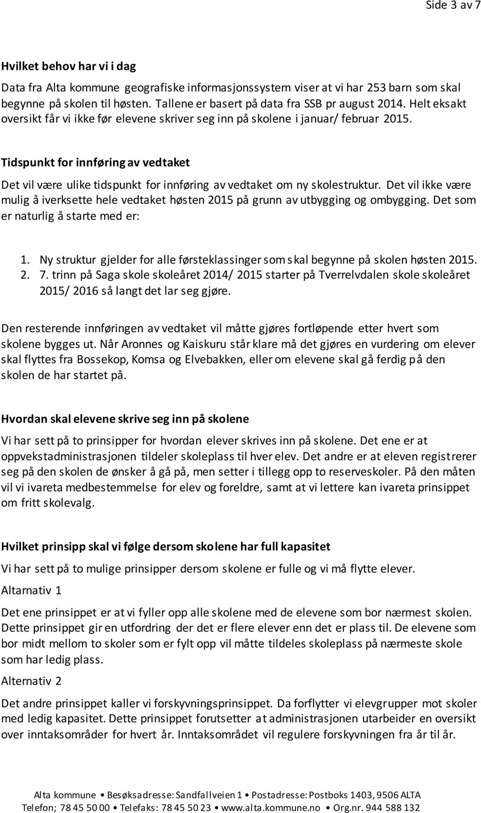 Tidspunkt for innføring av vedtaket Det vil være ulike tidspunkt for innføring av vedtaket om ny skolestruktur.