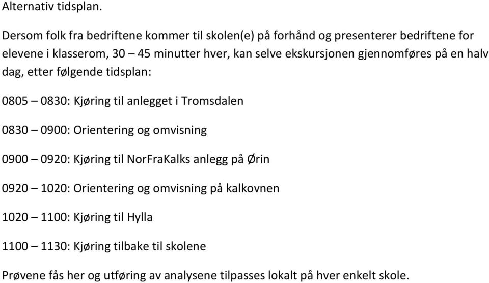 selve ekskursjonen gjennomføres på en halv dag, etter følgende tidsplan: 0805 0830: Kjøring til anlegget i Tromsdalen 0830 0900: