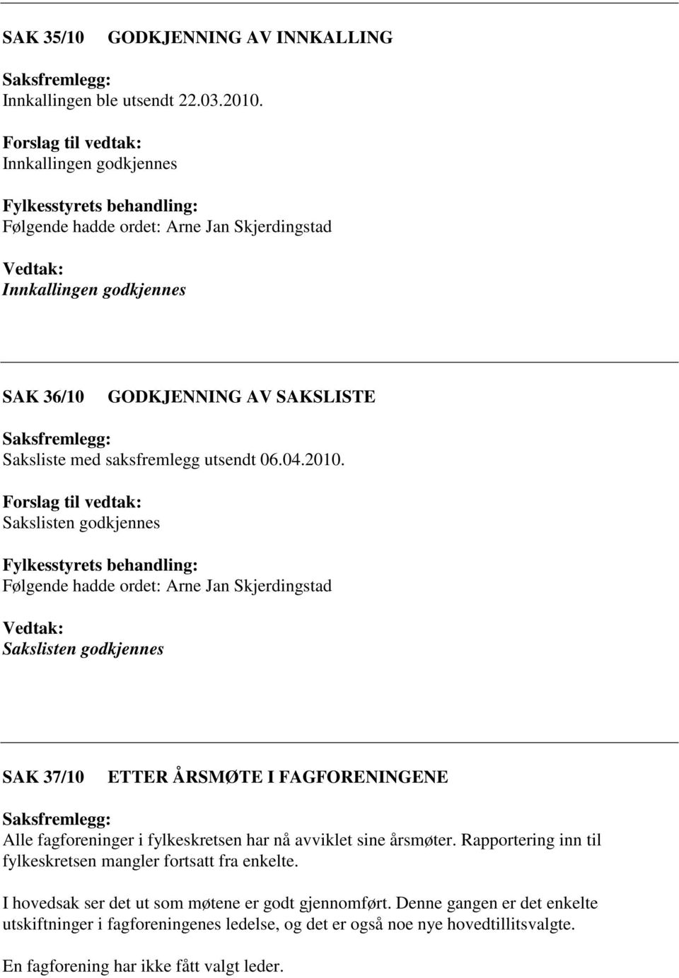 Sakslisten godkjennes Følgende hadde ordet: Arne Jan Skjerdingstad Sakslisten godkjennes SAK 37/10 ETTER ÅRSMØTE I FAGFORENINGENE Alle fagforeninger i fylkeskretsen har nå