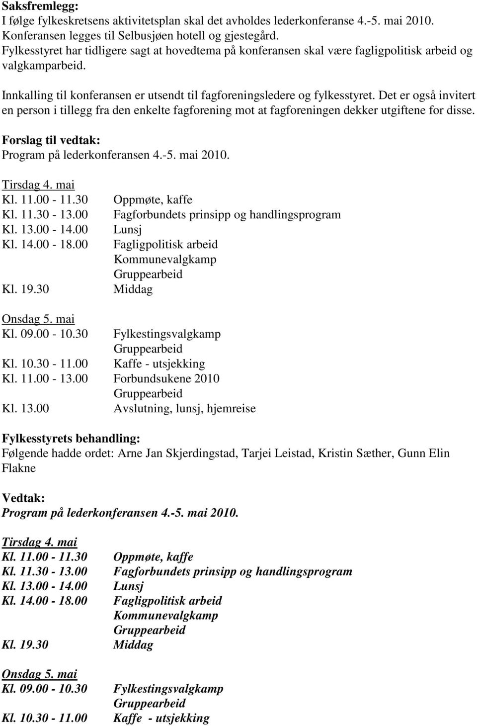 Det er også invitert en person i tillegg fra den enkelte fagforening mot at fagforeningen dekker utgiftene for disse. Program på lederkonferansen 4.-5. mai 2010. Tirsdag 4. mai Kl. 11.00-11.30 Kl. 11.30-13.