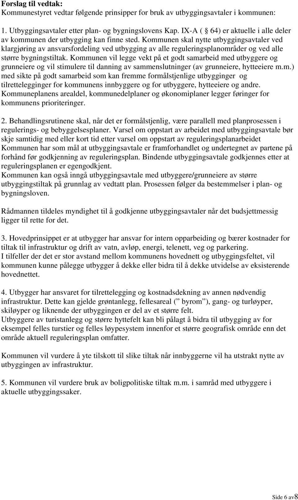 Kommunen skal nytte utbyggingsavtaler ved klargjøring av ansvarsfordeling ved utbygging av alle reguleringsplanområder og ved alle større bygningstiltak.