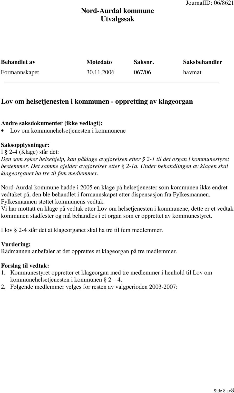 Den som søker helsehjelp, kan påklage avgjørelsen etter 2-1 til det organ i kommunestyret bestemmer. Det samme gjelder avgjørelser etter 2-1a.