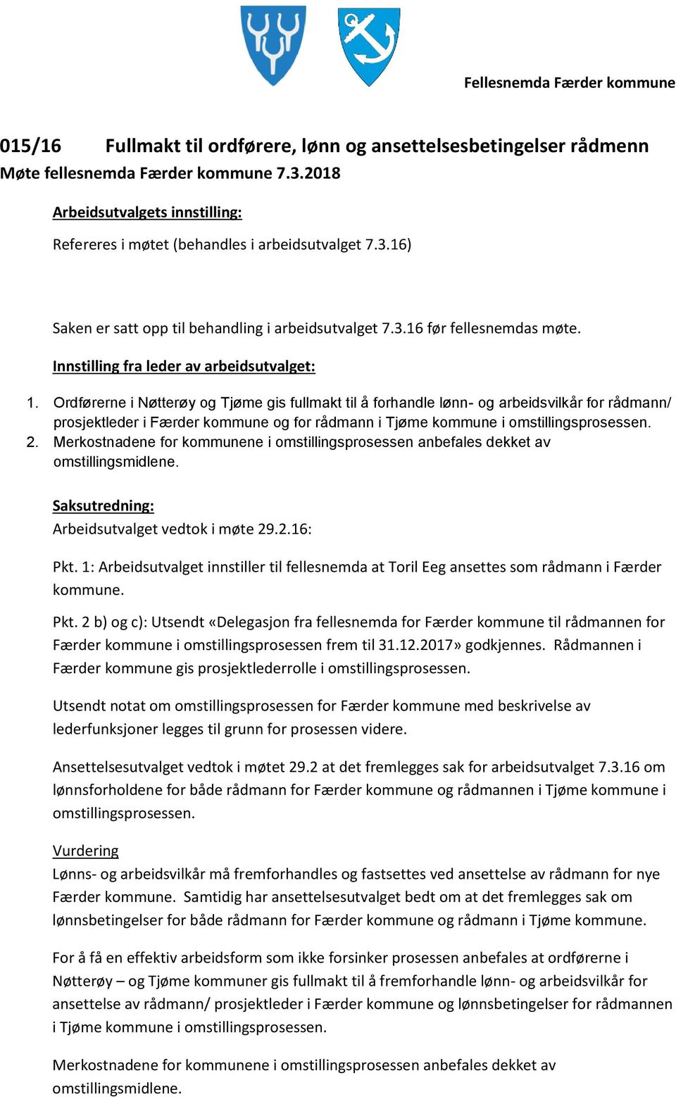 Ordførerne i Nøtterøy og Tjøme gis fullmakt til å forhandle lønn- og arbeidsvilkår for rådmann/ prosjektleder i Færder kommune og for rådmann i Tjøme kommune i omstillingsprosessen. 2.