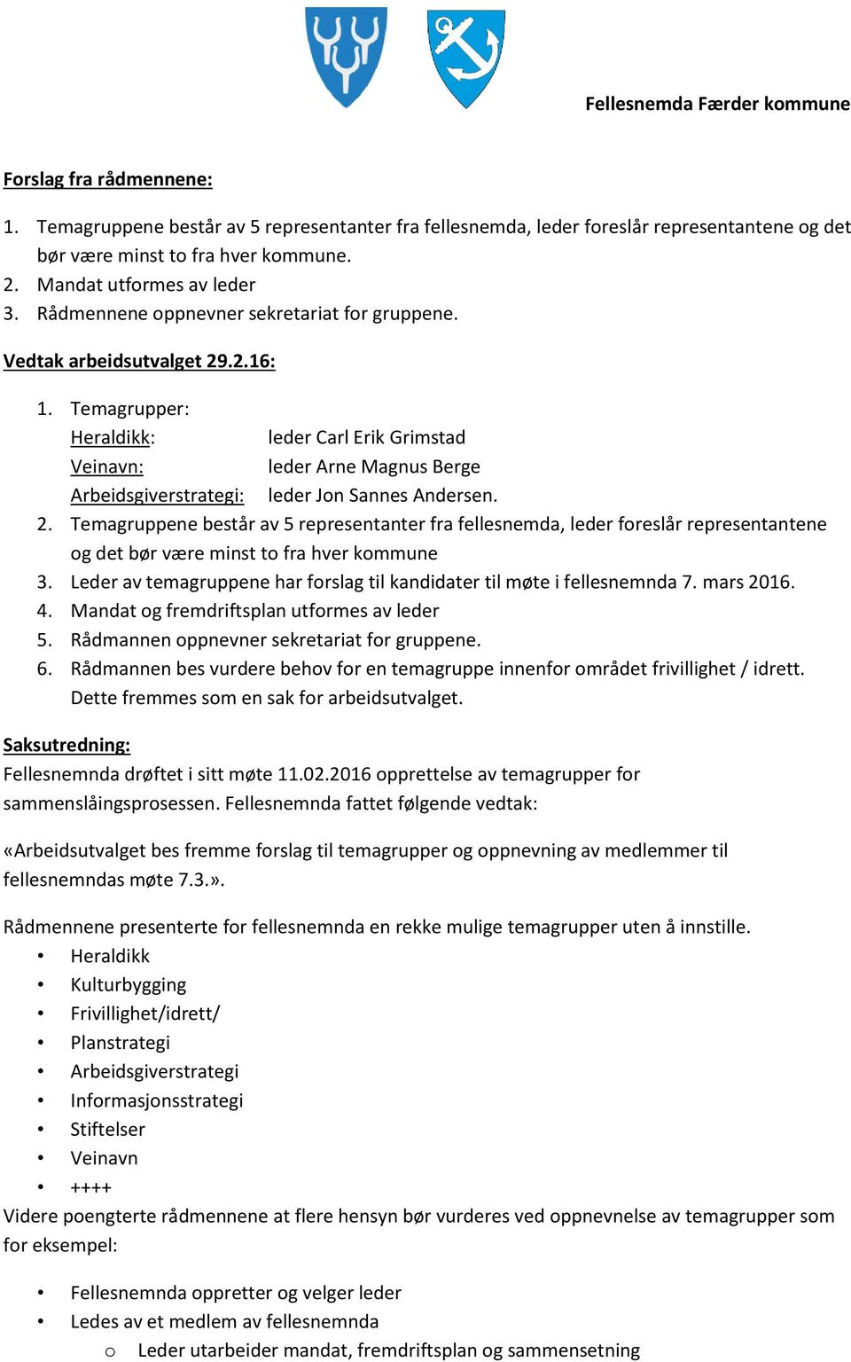 Temagrupper: Heraldikk: leder Carl Erik Grimstad Veinavn: leder Arne Magnus Berge Arbeidsgiverstrategi: leder Jon Sannes Andersen. 2.