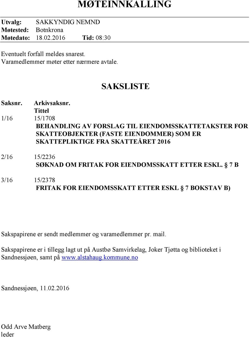 Tittel 1/16 15/1708 BEHANDLING AV FORSLAG TIL EIENDOMSSKATTETAKSTER FOR SKATTEOBJEKTER (FASTE EIENDOMMER) SOM ER SKATTEPLIKTIGE FRA SKATTEÅRET 2016 2/16 15/2236 SØKNAD OM FRITAK