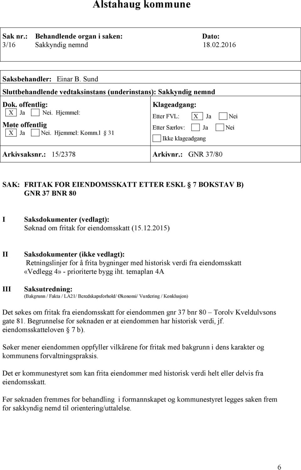 : GNR 37/80 SAK: FRITAK FOR EIENDOMSSKATT ETTER ESKL 7 BOKSTAV B) GNR 37 BNR 80 I Saksdokumenter (vedlagt): Søknad om fritak for eiendomsskatt (15.12.