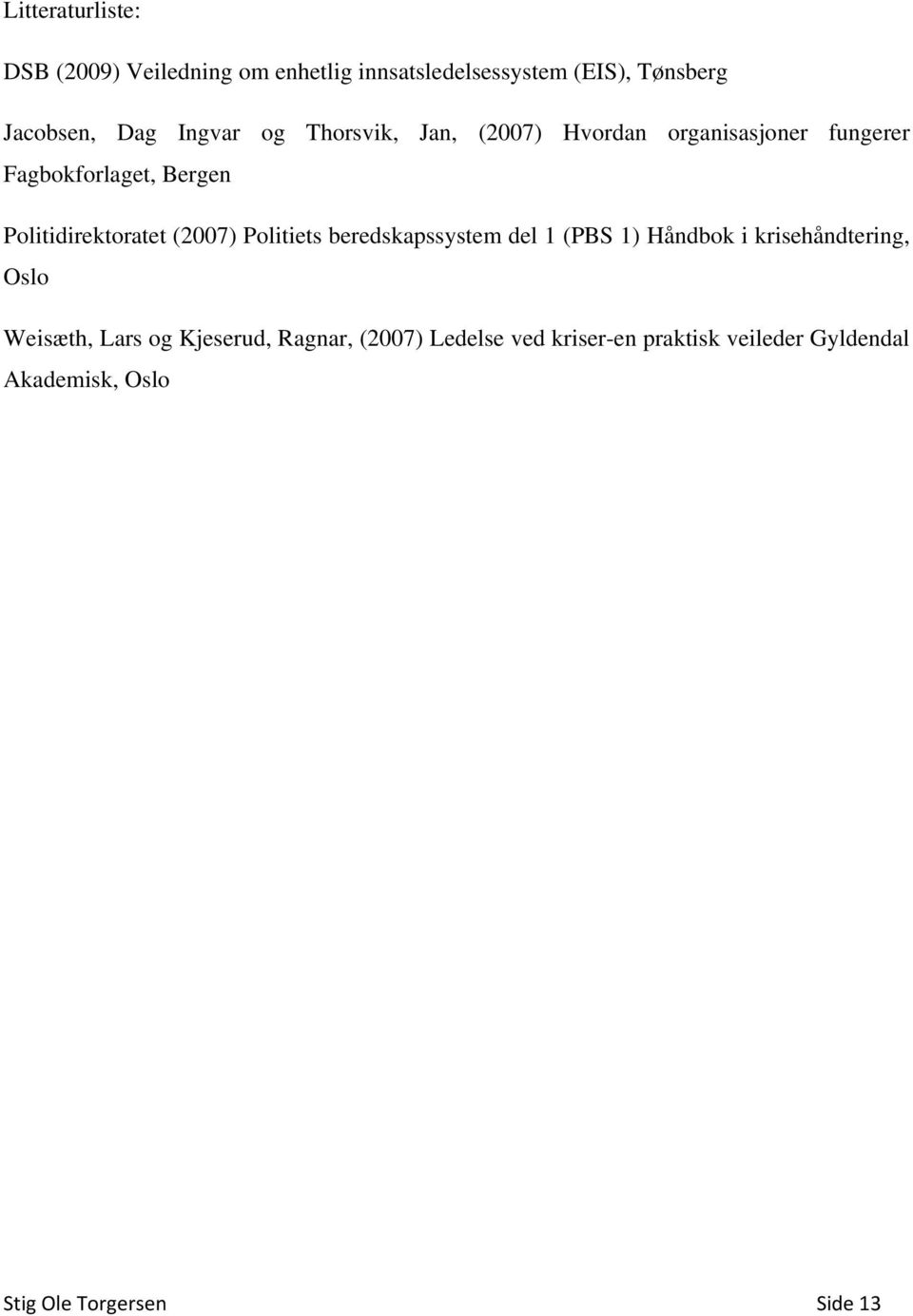(2007) Politiets beredskapssystem del 1 (PBS 1) Håndbok i krisehåndtering, Oslo Weisæth, Lars og