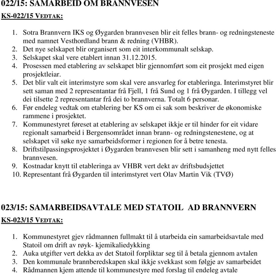 Prosessen med etablering av selskapet blir gjennomført som eit prosjekt med eigen prosjektleiar. 5. Det blir valt eit interimstyre som skal vere ansvarleg for etableringa.