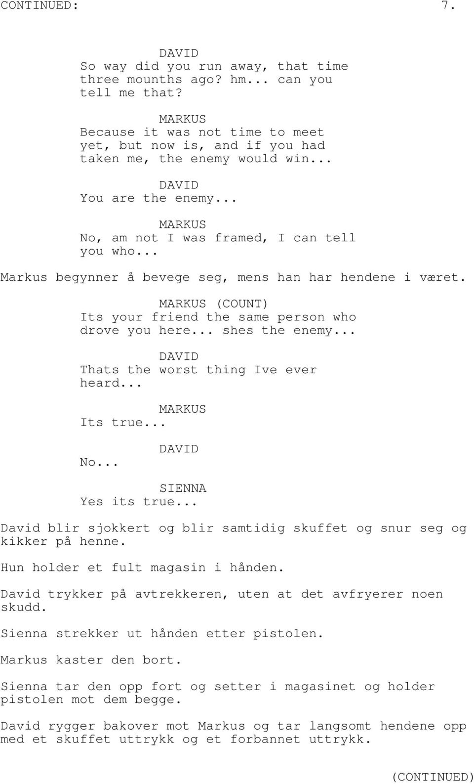 .. shes the enemy... Thats the worst thing Ive ever heard... Its true... No... Yes its true... David blir sjokkert og blir samtidig skuffet og snur seg og kikker på henne.