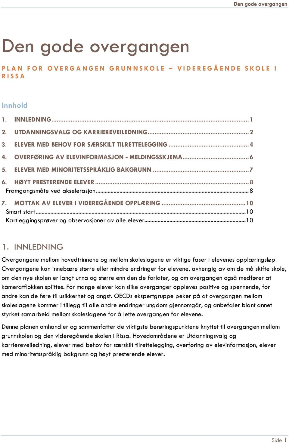 .. 8 Framgangsmåte ved akselerasjon... 8 7. MOTTAK AV ELEVER I VIDEREGÅENDE OPPLÆRING... 10 Smart start... 10 Kartleggingsprøver og observasjoner av alle elever... 10 1.