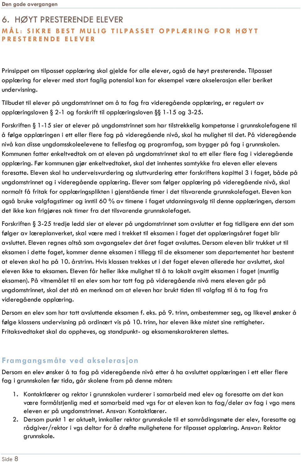 Tilbudet til elever på ungdomstrinnet om å ta fag fra videregående opplæring, er regulert av opplæringsloven 2-1 og forskrift til opplæringsloven 1-15 og 3-25.