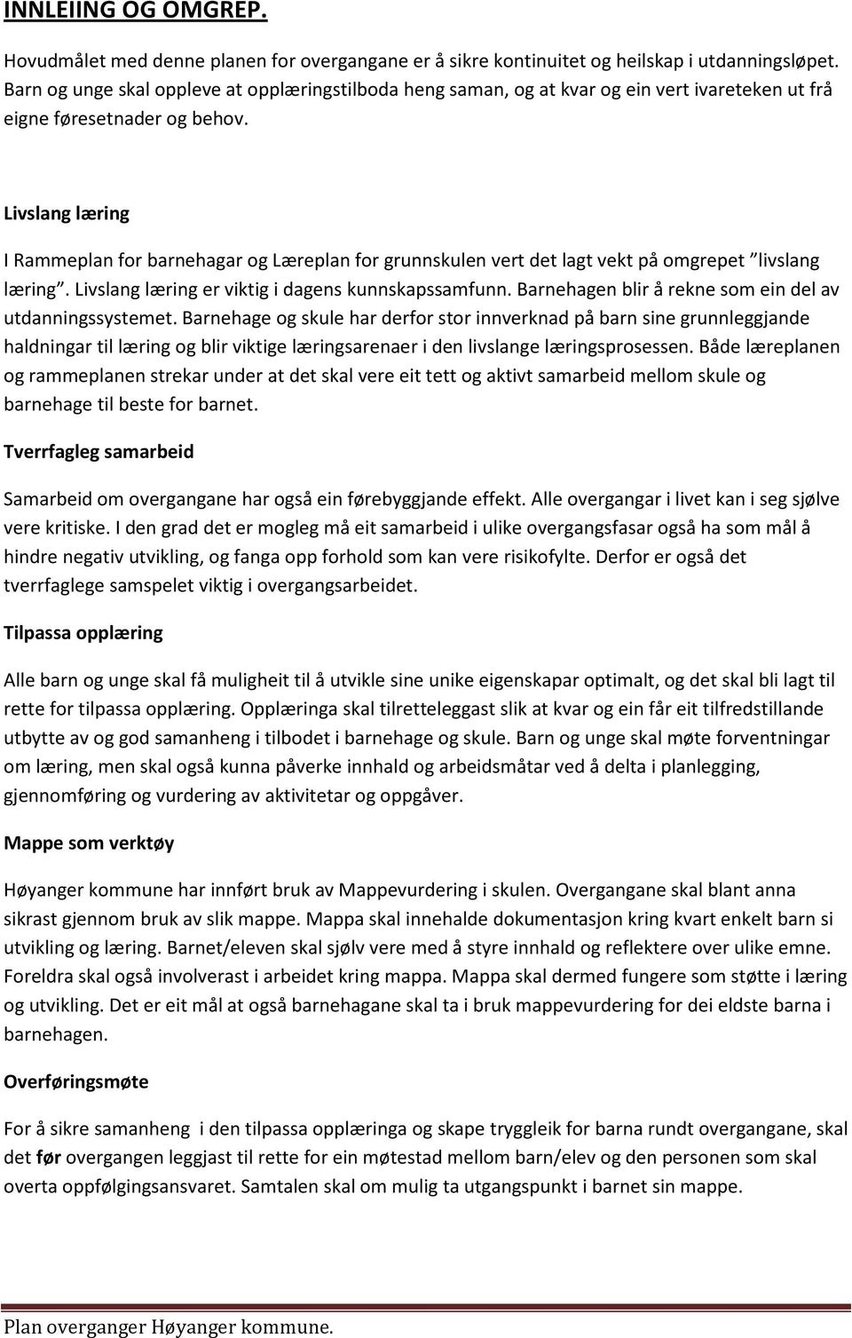 Livslang læring I Rammeplan for barnehagar og Læreplan for grunnskulen vert det lagt vekt på omgrepet livslang læring. Livslang læring er viktig i dagens kunnskapssamfunn.