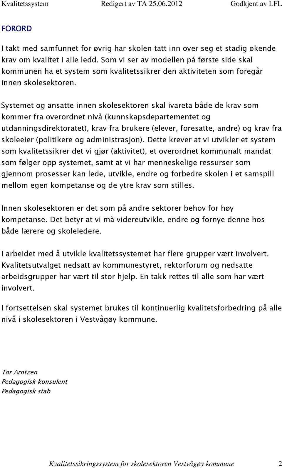 Systemet og ansatte innen skolesektoren skal ivareta både de krav som kommer fra overordnet nivå (kunnskapsdepartementet og utdanningsdirektoratet), krav fra brukere (elever, foresatte, andre) og