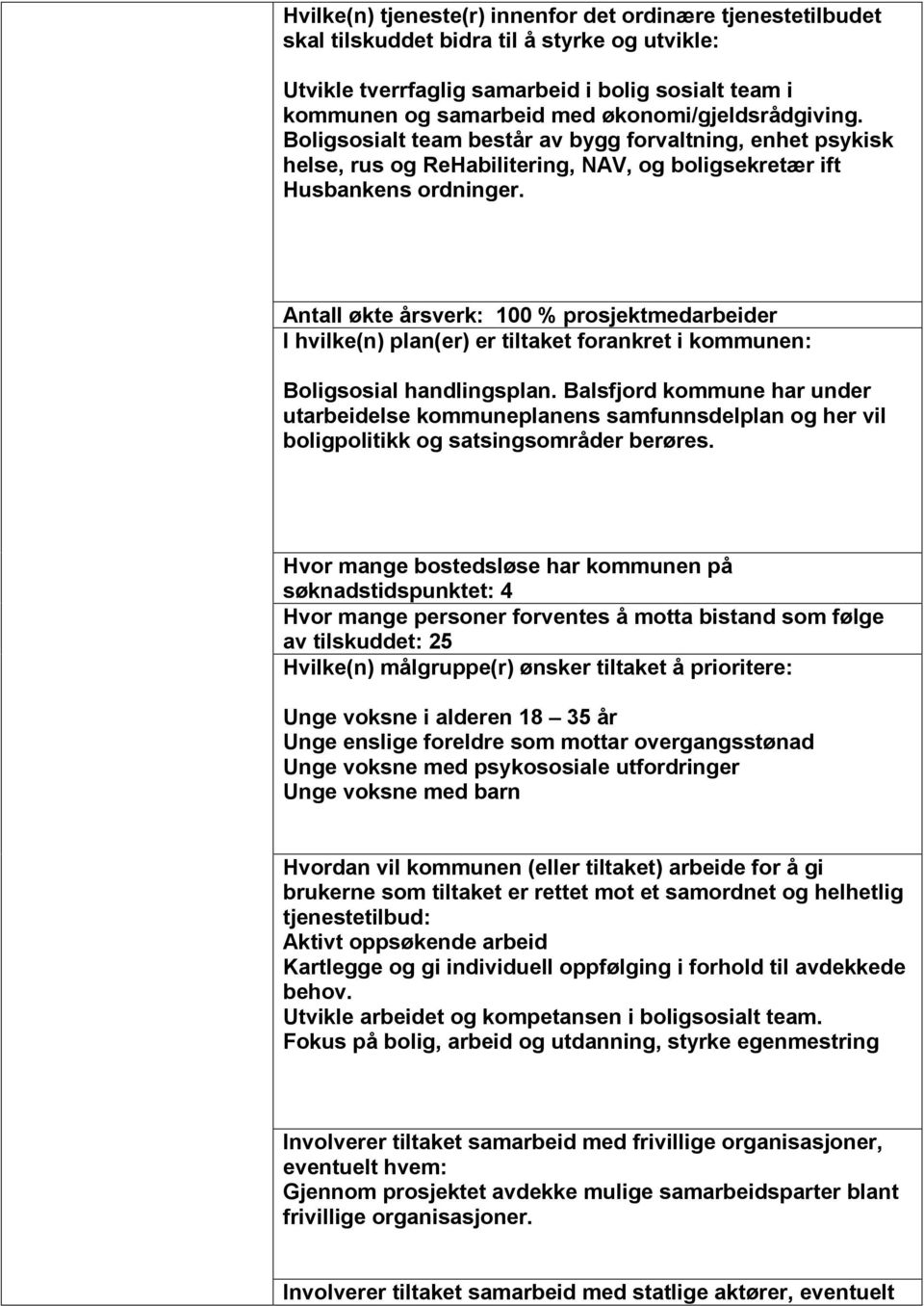 Antall økte årsverk: 100 % prosjektmedarbeider I hvilke(n) plan(er) er tiltaket forankret i kommunen: Boligsosial handlingsplan.