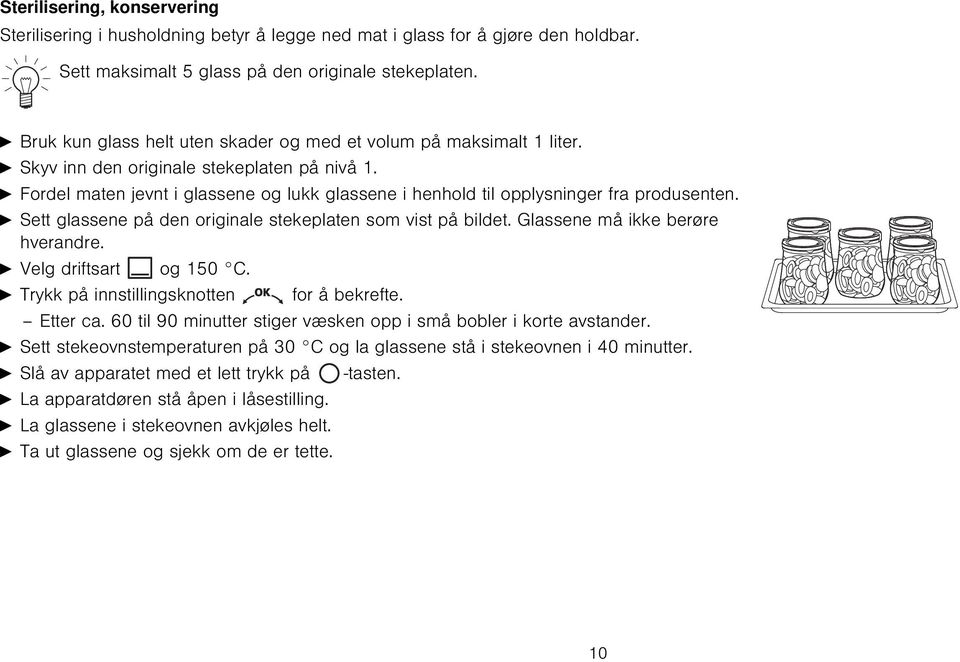 A Fordel maten jevnt i glassene og lukk glassene i henhold til opplysninger fra produsenten. A Sett glassene på den originale stekeplaten som vist på bildet. Glassene må ikke berøre hverandre.