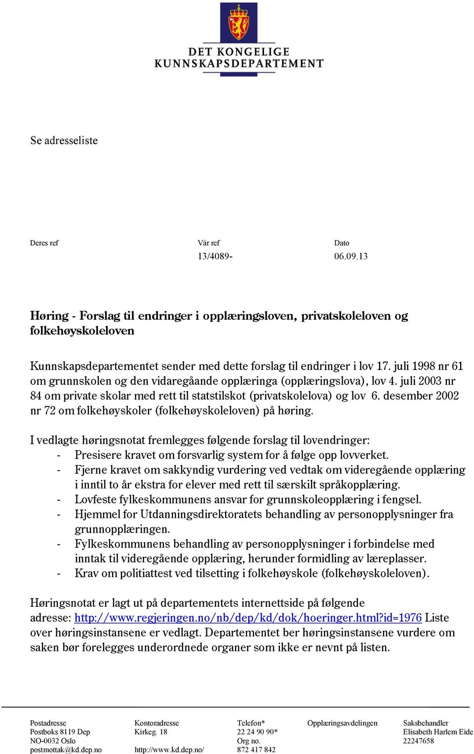 juli 1998 nr 61 om grunnskolen og den vidaregåande opplæringa (opplæringslova), lov 4. juli 2003 nr 84 om private skolar med rett til statstilskot (privatskolelova) og lov 6.