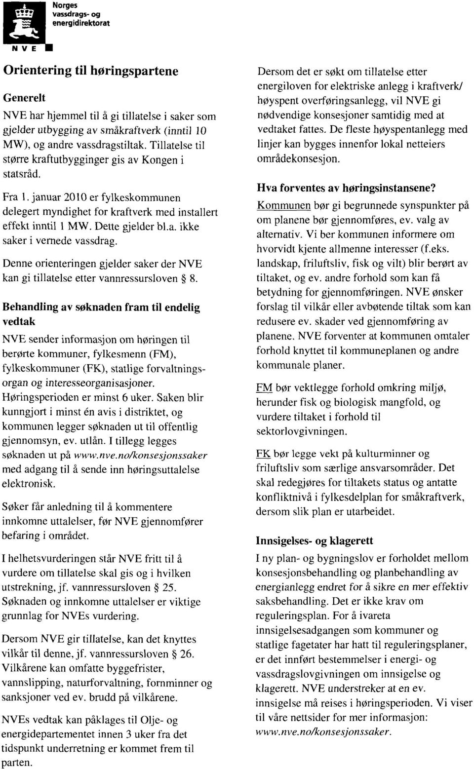 Dette gjelder bl.a. ikke saker i ventede vassdrag. Denne orienteringen gjelder saker der NVE kan gi tillatelse etter vannressursloven 8.