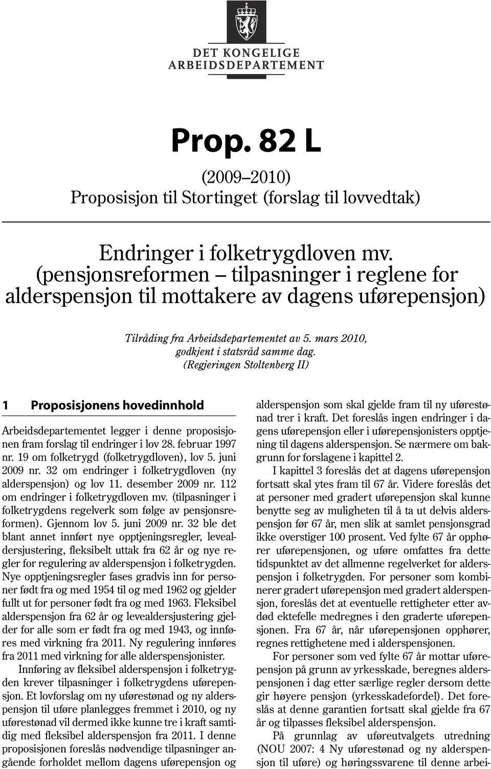 (Regjeringen Stoltenberg II) 1 Proposisjonens hovedinnhold Arbeidsdepartementet legger i denne proposisjonen fram forslag til endringer i lov 28. februar 1997 nr.